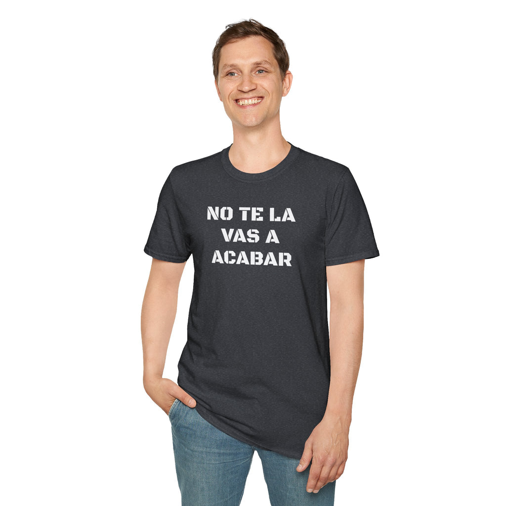 Funny Unisex T-Shirt,Mexican Sayings T shirt,Birthday Gift Neutral Gender. 'No te la vas a acabar'