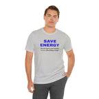 Funny Unisex T-Shirt , Sarcastic Tee,Casual Wear Shirt  Gift for Friends,Best Gift for Friends 'SAVE ENERGY'