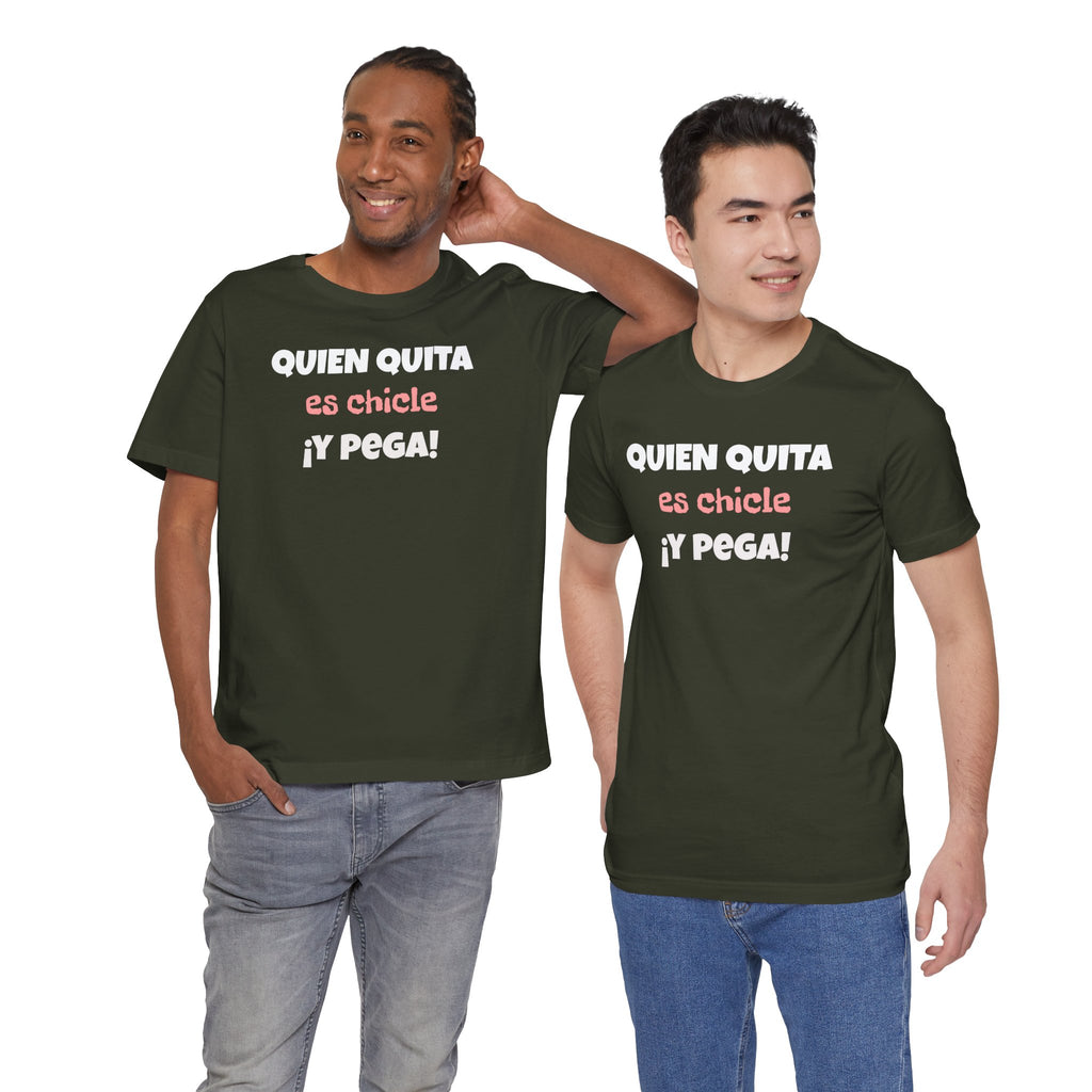 Funny Latino T-Shirt, Hispanic Pride Tee,Mexican Humor Shirt,Birthday Gift,Unisex Tee. 'Quien quita es chicle,y pega!'