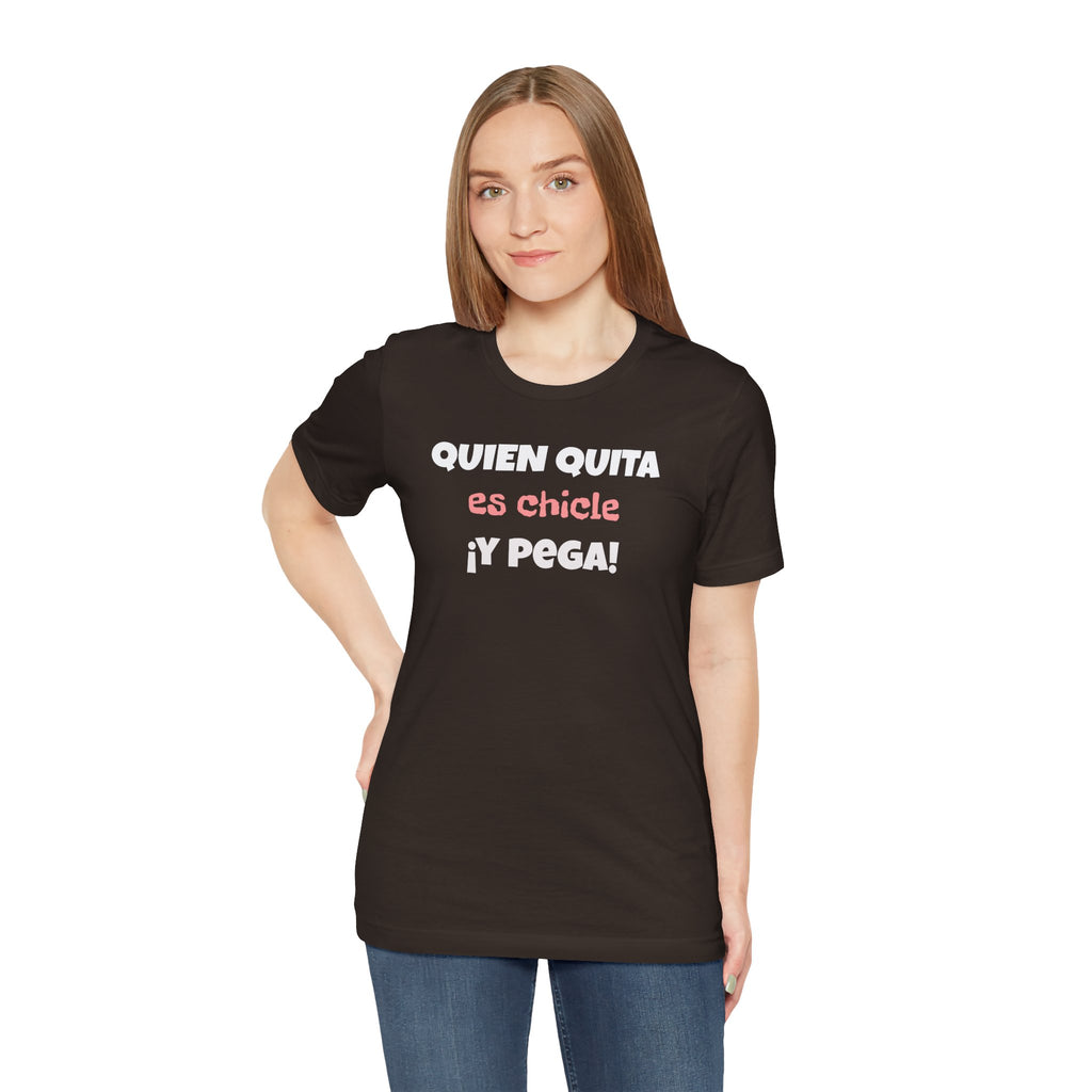 Funny Latino T-Shirt, Hispanic Pride Tee,Mexican Humor Shirt,Birthday Gift,Unisex Tee. 'Quien quita es chicle,y pega!'