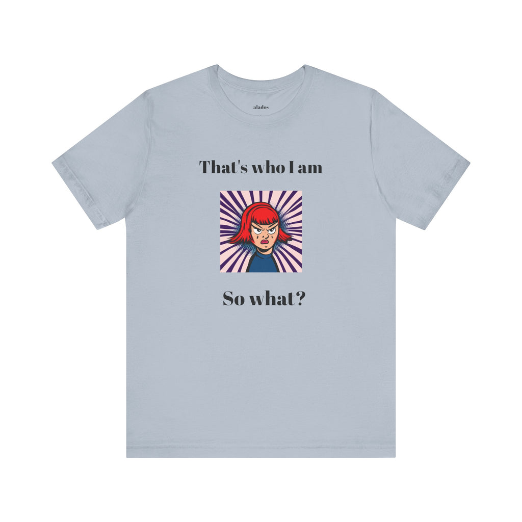 Bold Design Tee,Casual Wear for Women,Unique Graphic Tee,Gift for Teens.- "That's Who I Am, So What?" -