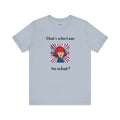 Bold Design Tee,Casual Wear for Women,Unique Graphic Tee,Gift for Teens.- "That's Who I Am, So What?" -