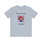Bold Design Tee,Casual Wear for Women,Unique Graphic Tee,Gift for Teens.- "That's Who I Am, So What?" -